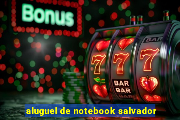 aluguel de notebook salvador